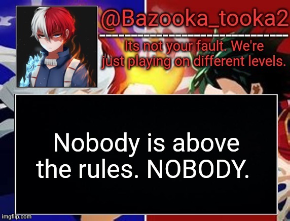 Todoroki temp | Nobody is above the rules. NOBODY. | image tagged in todoroki temp | made w/ Imgflip meme maker