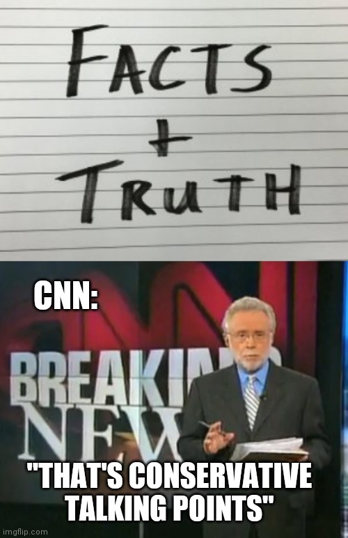 LIBERAL LOGIC | CNN:; "THAT'S CONSERVATIVE TALKING POINTS" | image tagged in cnn breaking news,facts,truth,liberal logic | made w/ Imgflip meme maker