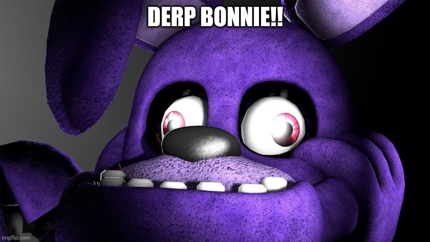 Derp bonnie | DERP BONNIE!! | image tagged in fnaf 1,derp | made w/ Imgflip meme maker