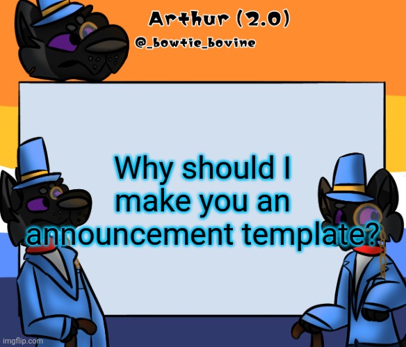 Explain and I might make you one lmao | Why should I make you an announcement template? | image tagged in arthur's announcement template | made w/ Imgflip meme maker