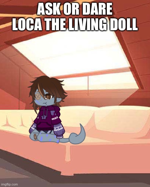 ASK OR DARE LOCA THE LIVING DOLL | made w/ Imgflip meme maker