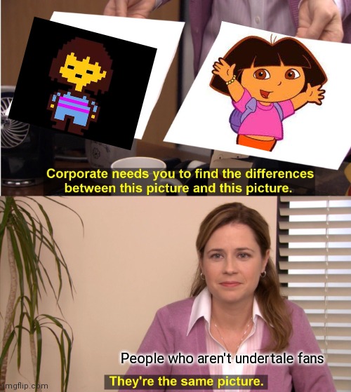 *dora is filled with determination | People who aren't undertale fans | image tagged in memes,they're the same picture,frisk,undertale,dora,the office | made w/ Imgflip meme maker