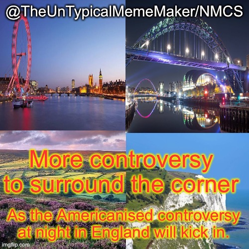 There wasn’t any last night but come on, this is IP we are talking about. | More controversy to surround the corner; As the Americanised controversy at night in England will kick in. | image tagged in nmcs announcement template v 2 | made w/ Imgflip meme maker