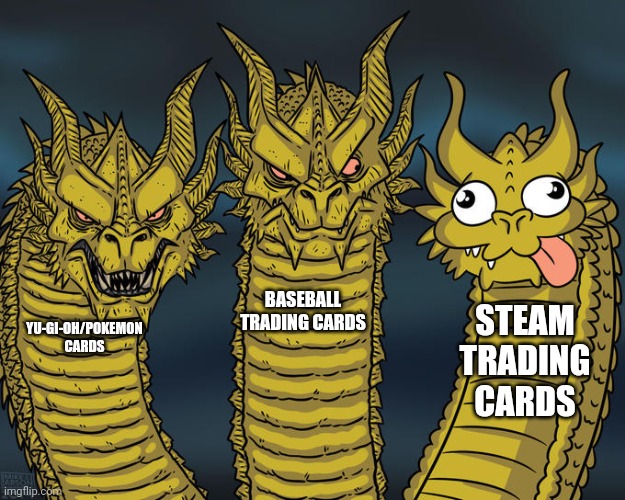 Three-headed Dragon | BASEBALL TRADING CARDS; STEAM TRADING CARDS; YU-GI-OH/POKEMON CARDS | image tagged in three-headed dragon | made w/ Imgflip meme maker