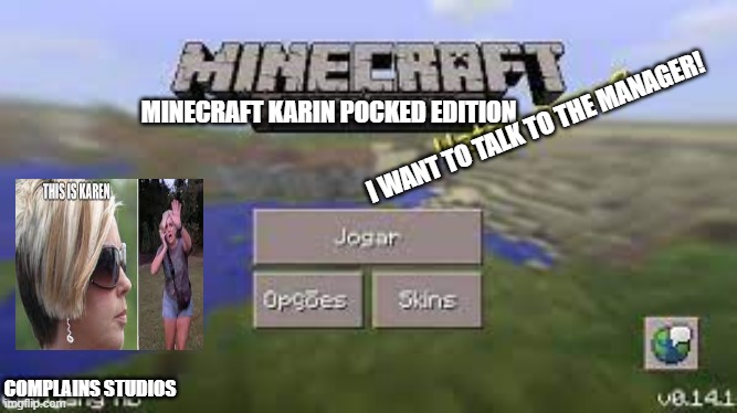 The worst kinda of people | I WANT TO TALK TO THE MANAGER! MINECRAFT KARIN POCKED EDITION; COMPLAINS STUDIOS | made w/ Imgflip meme maker