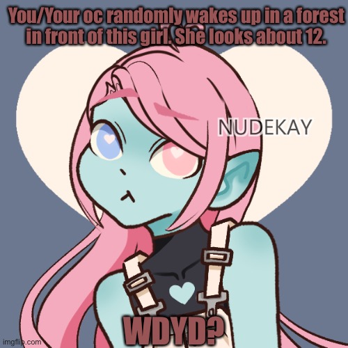 She/Her Pronouns. |  You/Your oc randomly wakes up in a forest in front of this girl. She looks about 12. WDYD? | made w/ Imgflip meme maker