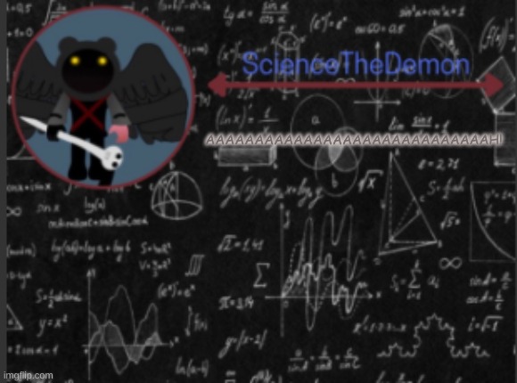 Science's template for scientists | AAAAAAAAAAAAAAAAAAAAAAAAAAAAAH! | image tagged in science's template for scientists | made w/ Imgflip meme maker