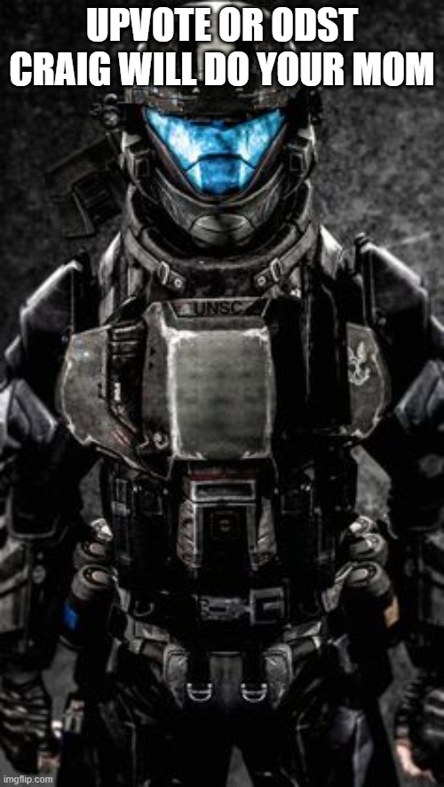 my OC | UPVOTE OR ODST CRAIG WILL DO YOUR MOM | image tagged in my oc | made w/ Imgflip meme maker