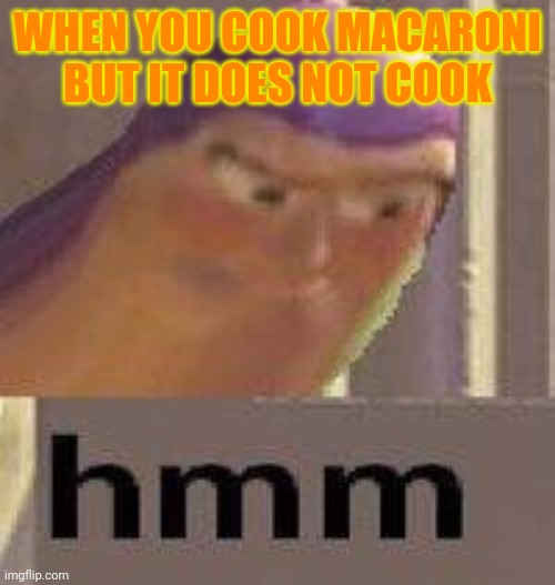 Buzz Lightyear Hmm | WHEN YOU COOK MACARONI BUT IT DOES NOT COOK | image tagged in buzz lightyear hmm | made w/ Imgflip meme maker