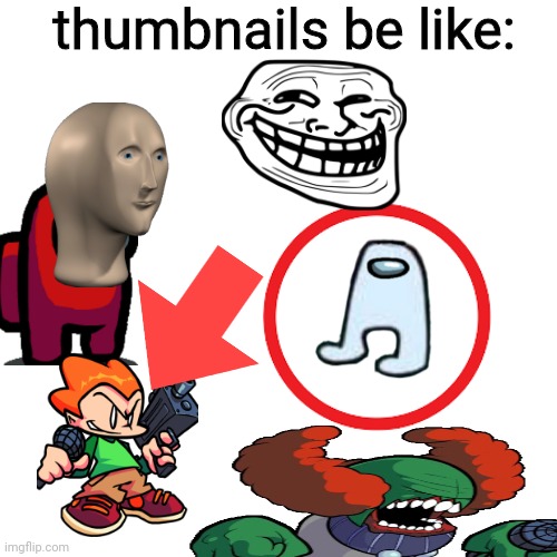 lol | thumbnails be like: | image tagged in memes,blank transparent square | made w/ Imgflip meme maker
