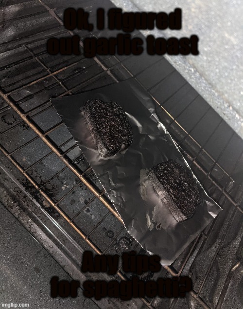 Toasted | Ok, I figured out garlic toast; Any tips for spaghetti? | image tagged in what the cinnamon toast f is this,toast,burnt toast,cursed food,cursed image | made w/ Imgflip meme maker