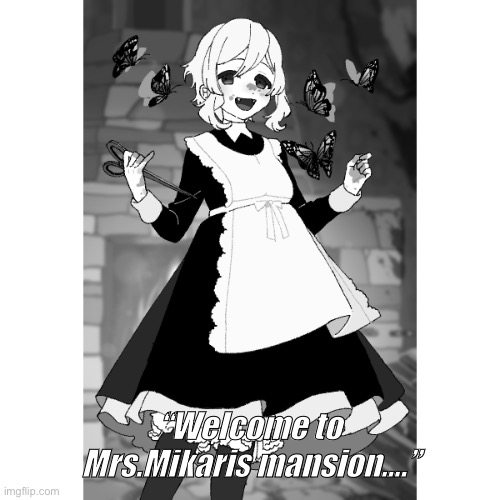 Your waking through the woods and suddenly find a weird old looking mansion | “Welcome to Mrs.Mikaris mansion….” | image tagged in idk,murder | made w/ Imgflip meme maker