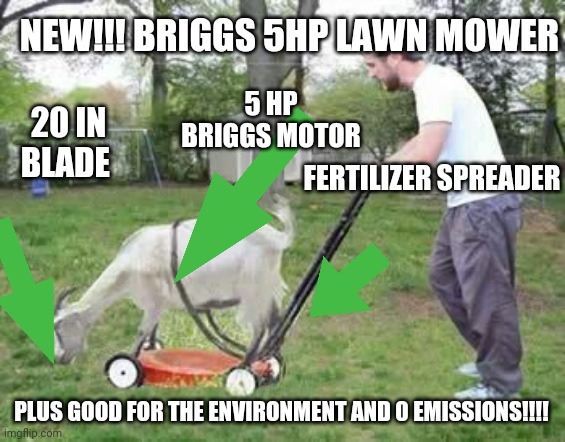 Liberal lawn mower | NEW!!! BRIGGS 5HP LAWN MOWER; 5 HP BRIGGS MOTOR; 20 IN BLADE; FERTILIZER SPREADER; PLUS GOOD FOR THE ENVIRONMENT AND 0 EMISSIONS!!!! | image tagged in memes | made w/ Imgflip meme maker