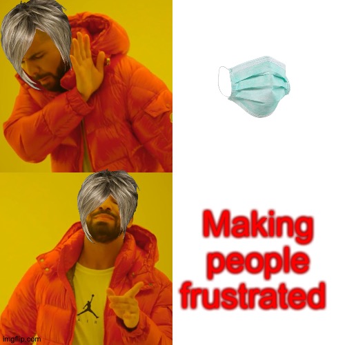 One of my first posts on imgflip | Making people frustrated | image tagged in memes,drake hotline bling | made w/ Imgflip meme maker