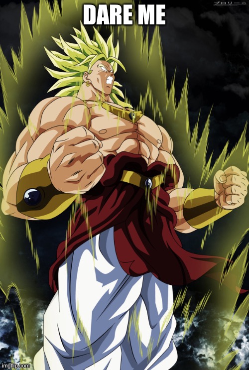 Broly | DARE ME | image tagged in broly | made w/ Imgflip meme maker