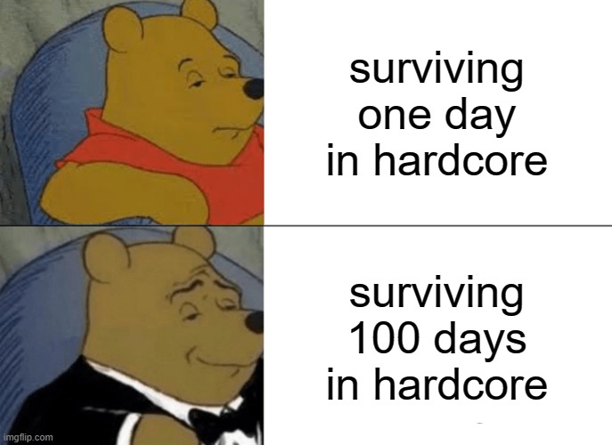Tuxedo Winnie The Pooh | surviving one day in hardcore; surviving 100 days in hardcore | image tagged in memes,tuxedo winnie the pooh | made w/ Imgflip meme maker
