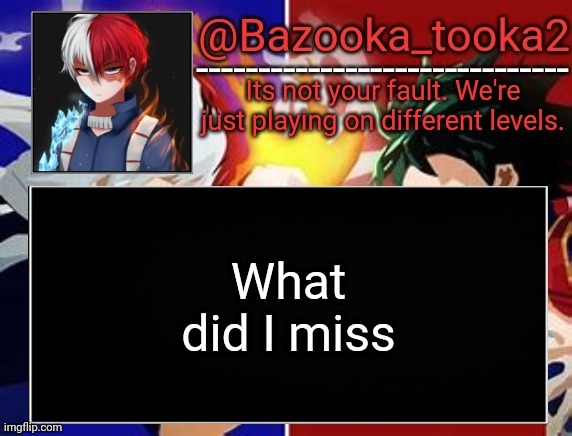 Todoroki temp | What did I miss | image tagged in todoroki temp | made w/ Imgflip meme maker