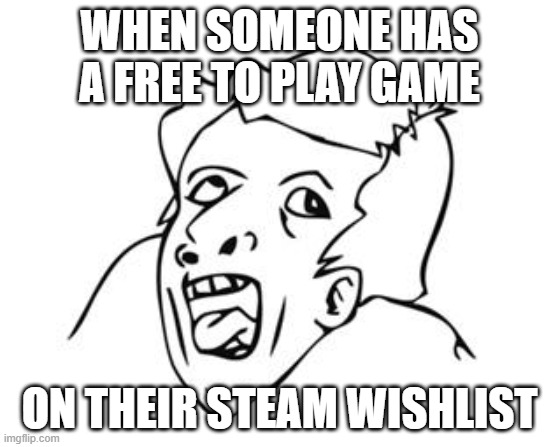 GENIUS | WHEN SOMEONE HAS A FREE TO PLAY GAME; ON THEIR STEAM WISHLIST | image tagged in genius | made w/ Imgflip meme maker