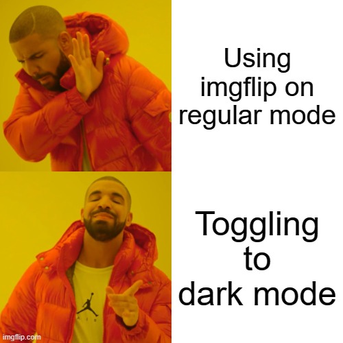 Drake Hotline Bling Meme | Using imgflip on regular mode; Toggling to dark mode | image tagged in memes,drake hotline bling | made w/ Imgflip meme maker