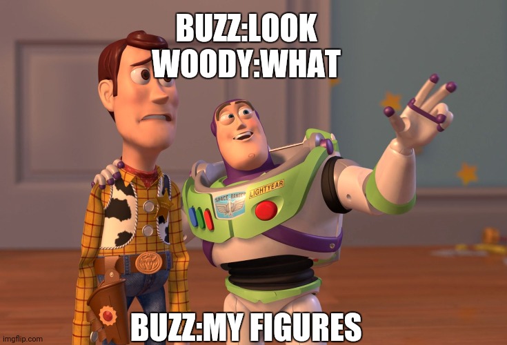 Toys aren't as smart as they used to be | BUZZ:LOOK
WOODY:WHAT; BUZZ:MY FIGURES | image tagged in memes,x x everywhere | made w/ Imgflip meme maker