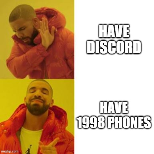 Drake No/Yes | HAVE DISCORD; HAVE 1998 PHONES | image tagged in drake no/yes | made w/ Imgflip meme maker