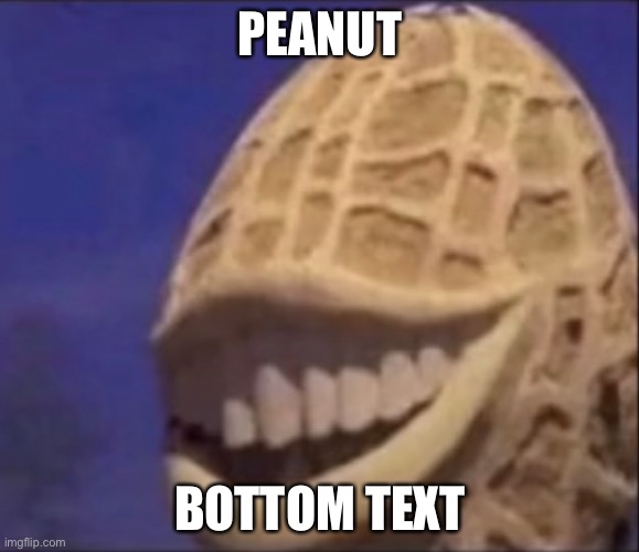 alive | PEANUT; BOTTOM TEXT | image tagged in cursed | made w/ Imgflip meme maker