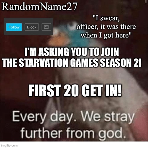 Mak | I’M ASKING YOU TO JOIN THE STARVATION GAMES SEASON 2! FIRST 20 GET IN! | image tagged in my announcement template | made w/ Imgflip meme maker