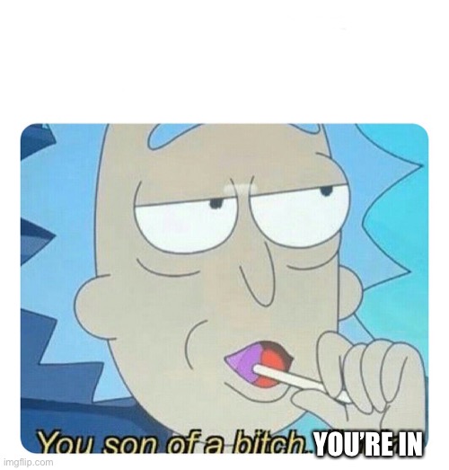you son of a bitch im in | YOU’RE IN | image tagged in you son of a bitch im in | made w/ Imgflip meme maker