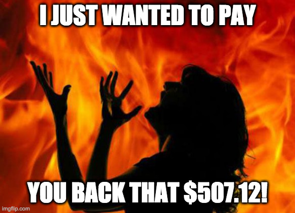 I JUST WANTED TO PAY YOU BACK THAT $507.12! | made w/ Imgflip meme maker