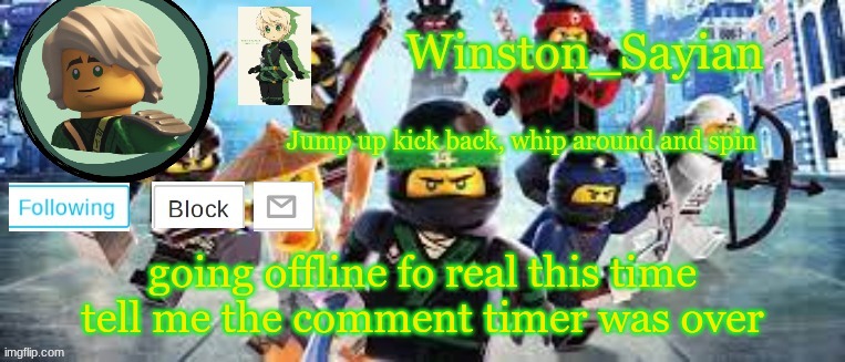 Winston's Ninjago Template | going offline fo real this time tell me the comment timer was over | image tagged in winston's ninjago template | made w/ Imgflip meme maker