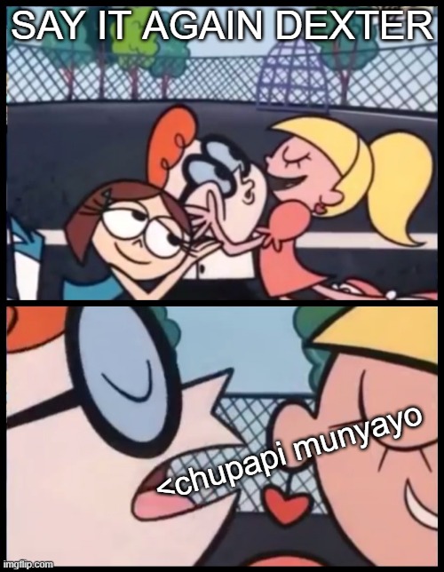 say it again dexter | SAY IT AGAIN DEXTER; <chupapi munyayo | image tagged in memes,say it again dexter | made w/ Imgflip meme maker