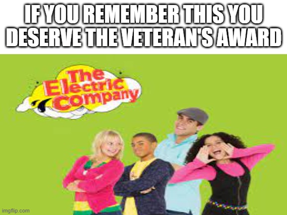 i'm old | IF YOU REMEMBER THIS YOU DESERVE THE VETERAN'S AWARD | image tagged in electric company,meme,veterans discount | made w/ Imgflip meme maker