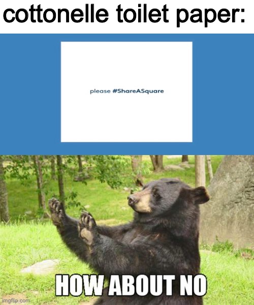 they want us to wipe our butt then give it to someone else?!? | cottonelle toilet paper: | image tagged in memes,how about no bear | made w/ Imgflip meme maker