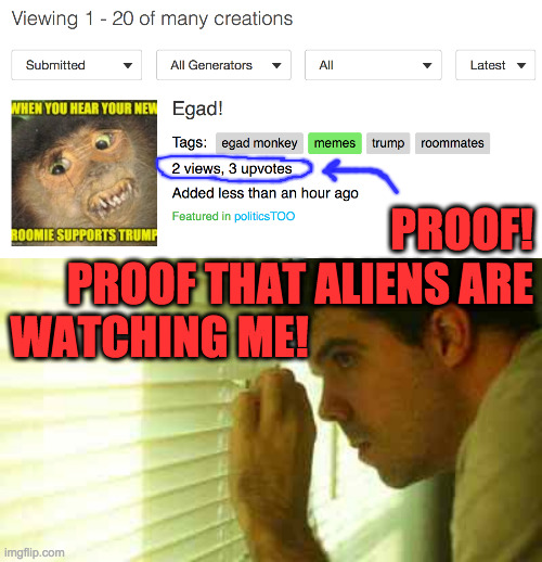 Does anybody know if those foil hats really work? | PROOF!
PROOF THAT ALIENS ARE
WATCHING ME! | image tagged in paranoid guy,memes,alien upvotes | made w/ Imgflip meme maker