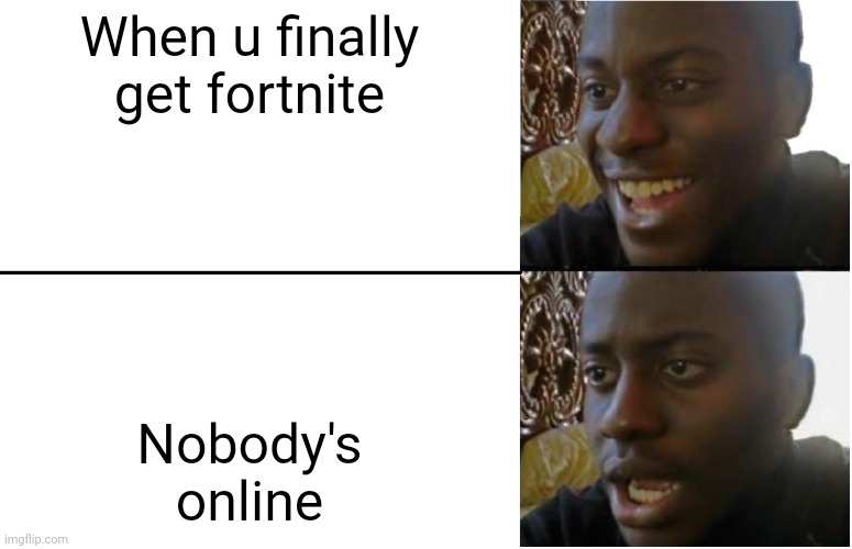 Disappointed Black Guy | When u finally get fortnite; Nobody's online | image tagged in disappointed black guy | made w/ Imgflip meme maker