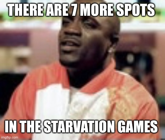 Jai | THERE ARE 7 MORE SPOTS; IN THE STARVATION GAMES | image tagged in mr lonely | made w/ Imgflip meme maker