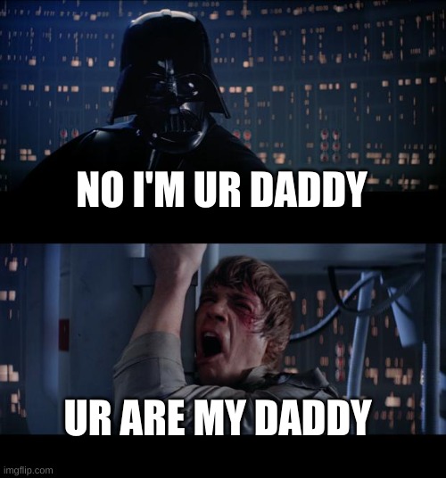 I'm ur daddy | NO I'M UR DADDY; UR ARE MY DADDY | image tagged in memes,star wars no | made w/ Imgflip meme maker