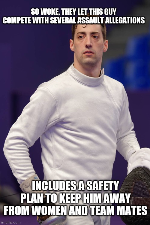 SO WOKE, THEY LET THIS GUY COMPETE WITH SEVERAL ASSAULT ALLEGATIONS INCLUDES A SAFETY PLAN TO KEEP HIM AWAY FROM WOMEN AND TEAM MATES | made w/ Imgflip meme maker