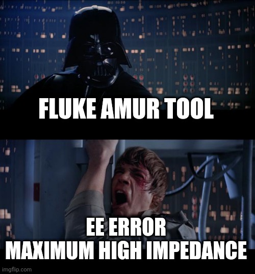 Star Wars No | FLUKE AMUR TOOL; EE ERROR MAXIMUM HIGH IMPEDANCE | image tagged in memes,star wars no | made w/ Imgflip meme maker
