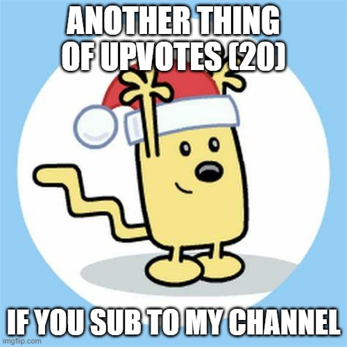 Trying to get out there and you get some pie as well | ANOTHER THING OF UPVOTES (20); IF YOU SUB TO MY CHANNEL | image tagged in christmas wubbzy,youtube | made w/ Imgflip meme maker