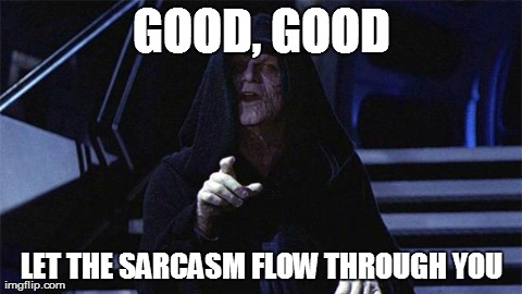 GOOD, GOOD LET THE SARCASM FLOW THROUGH YOU | made w/ Imgflip meme maker