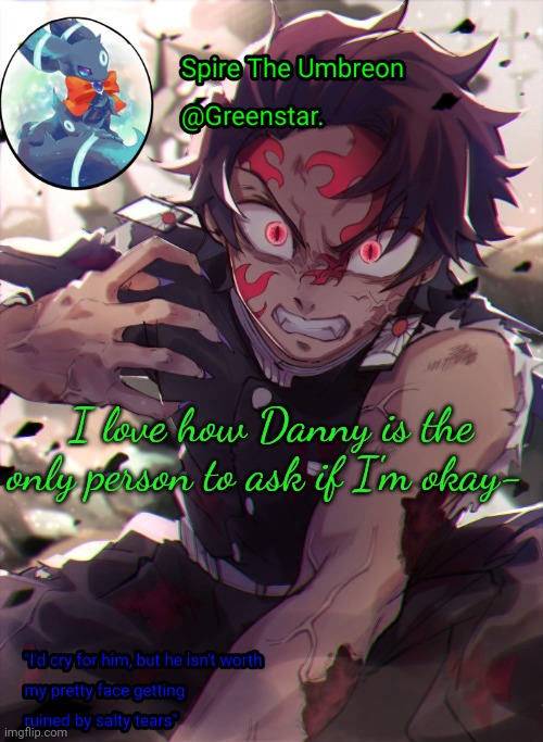 I mean I guess it makes sense though cause I've talked about my issues too much- | I love how Danny is the only person to ask if I'm okay- | image tagged in demon king tanjiro | made w/ Imgflip meme maker