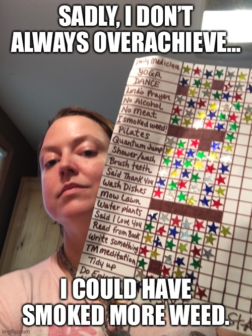 Overachieve | SADLY, I DON’T ALWAYS OVERACHIEVE…; I COULD HAVE SMOKED MORE WEED. | image tagged in weed | made w/ Imgflip meme maker