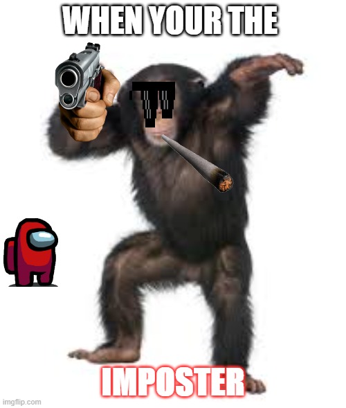 monke dab | WHEN YOUR THE; IMPOSTER | image tagged in monke dab | made w/ Imgflip meme maker