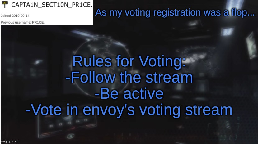 https://imgflip.com/m/Voter_Verification | As my voting registration was a flop... Rules for Voting:
-Follow the stream
-Be active
-Vote in envoy's voting stream | image tagged in sect10n_pr1ce announcment | made w/ Imgflip meme maker