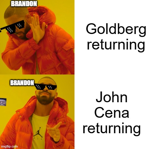 Drake Hotline Bling Meme | Goldberg returning; BRANDON; BRANDON; John Cena returning | image tagged in memes,drake hotline bling | made w/ Imgflip meme maker