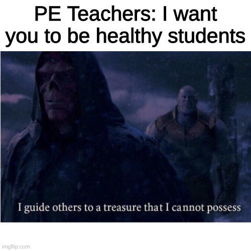 PE Teachers: I want you to be healthy students | image tagged in red skull,i guide others to a treasure i cannot possess | made w/ Imgflip meme maker