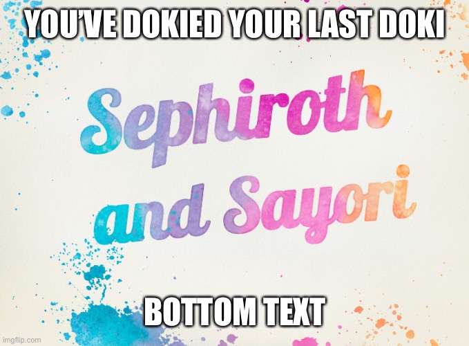 Sayori and Sephiroth | YOU’VE DOKIED YOUR LAST DOKI; BOTTOM TEXT | image tagged in sayori and sephiroth | made w/ Imgflip meme maker