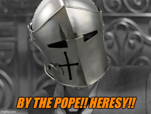 Shocked Crusader | BY THE POPE!! HERESY!! | image tagged in shocked crusader | made w/ Imgflip meme maker