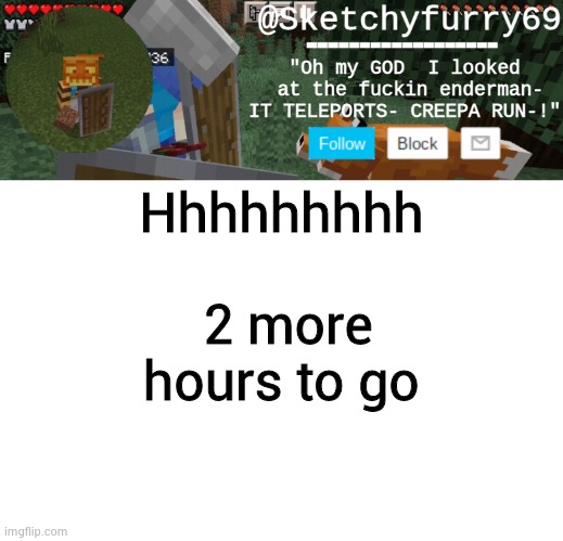 Clouds minecraft temp | Hhhhhhhhh; 2 more hours to go | image tagged in clouds minecraft temp | made w/ Imgflip meme maker